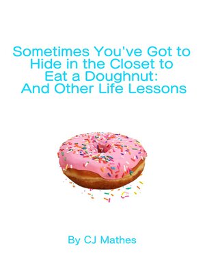 cover image of Sometimes You've Got to Hide in the Closet to Eat a Doughnut